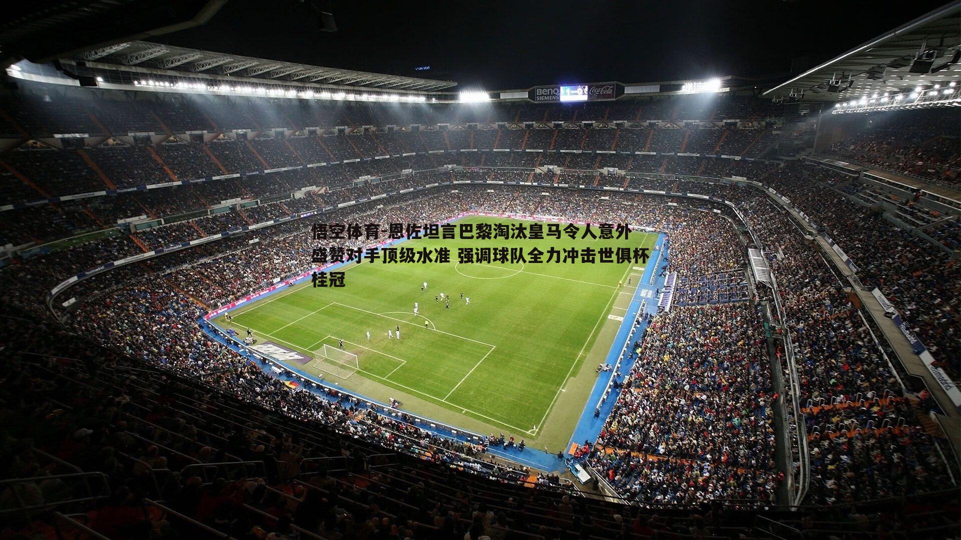 恩佐坦言巴黎淘汰皇马令人意外 盛赞对手顶级水准 强调球队全力冲击世俱杯桂冠